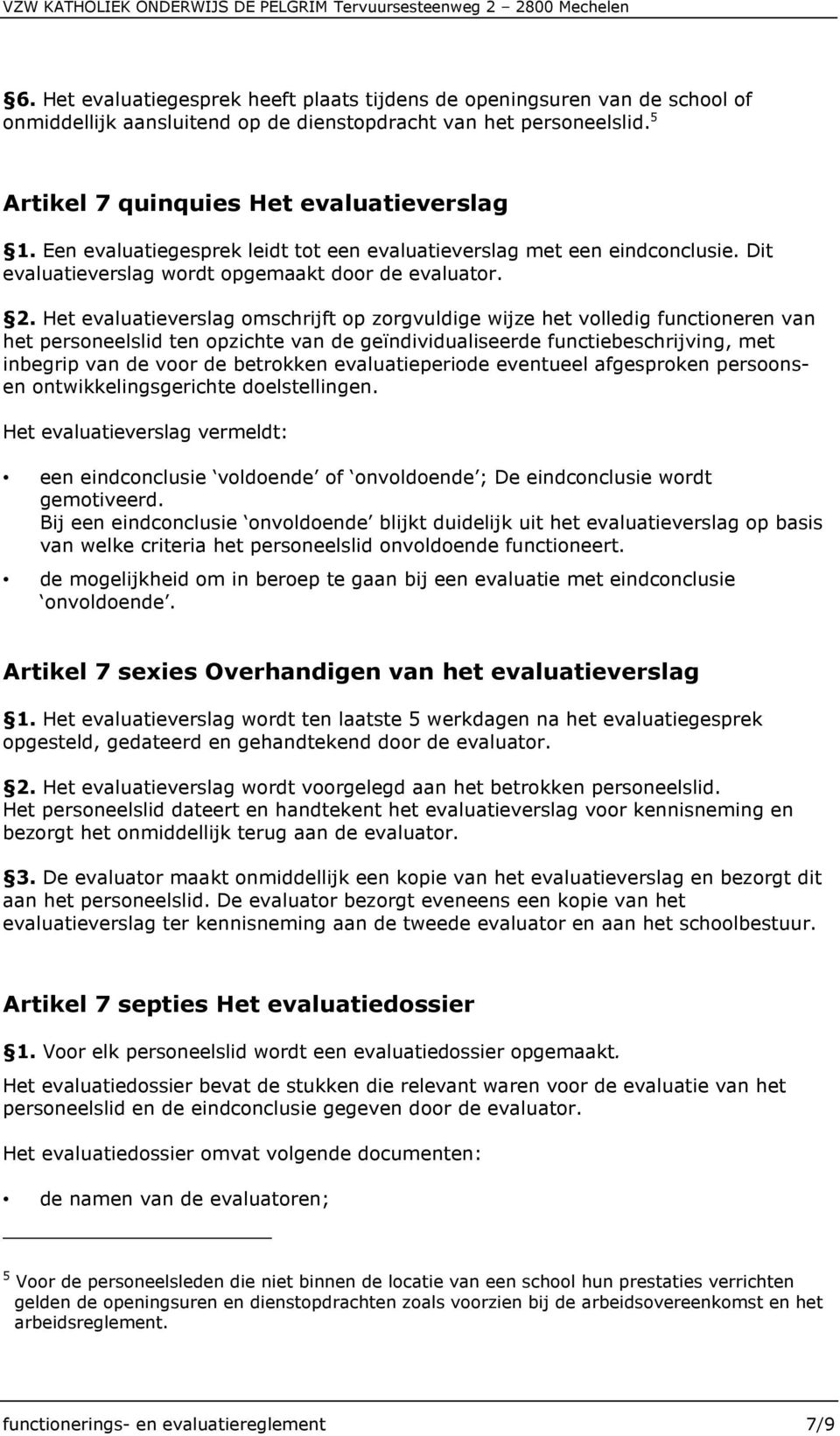 Het evaluatieverslag omschrijft op zorgvuldige wijze het volledig functioneren van het personeelslid ten opzichte van de geïndividualiseerde functiebeschrijving, met inbegrip van de voor de betrokken