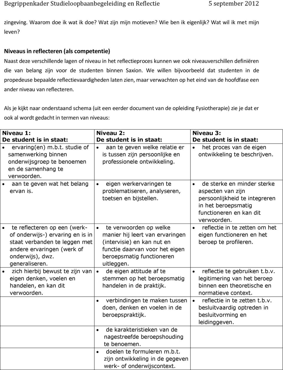 We willen bijvoorbeeld dat studenten in de propedeuse bepaalde reflectievaardigheden laten zien, maar verwachten op het eind van de hoofdfase een ander niveau van reflecteren.