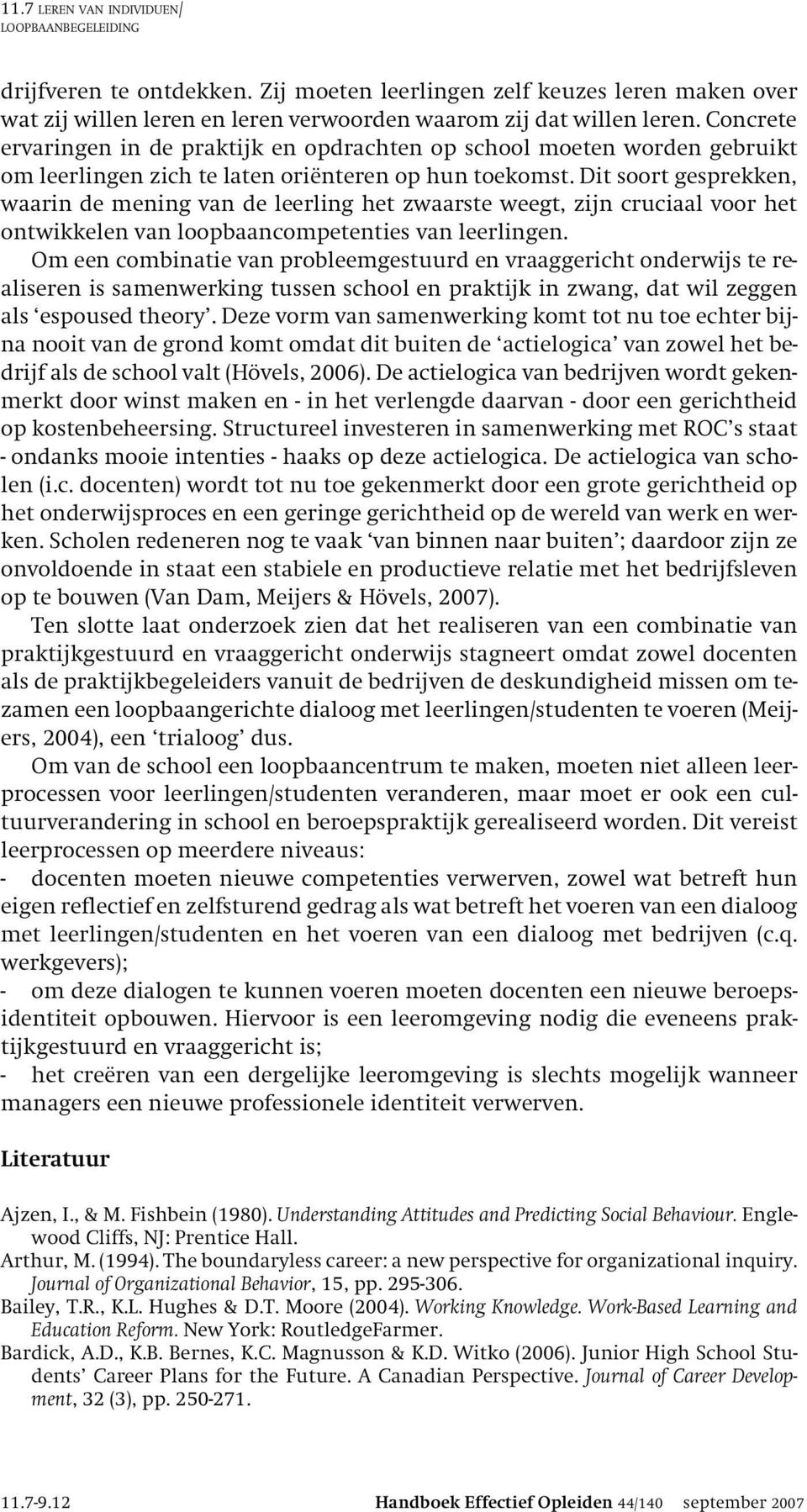 Dit soort gesprekken, waarin de mening van de leerling het zwaarste weegt, zijn cruciaal voor het ontwikkelen van loopbaancompetenties van leerlingen.