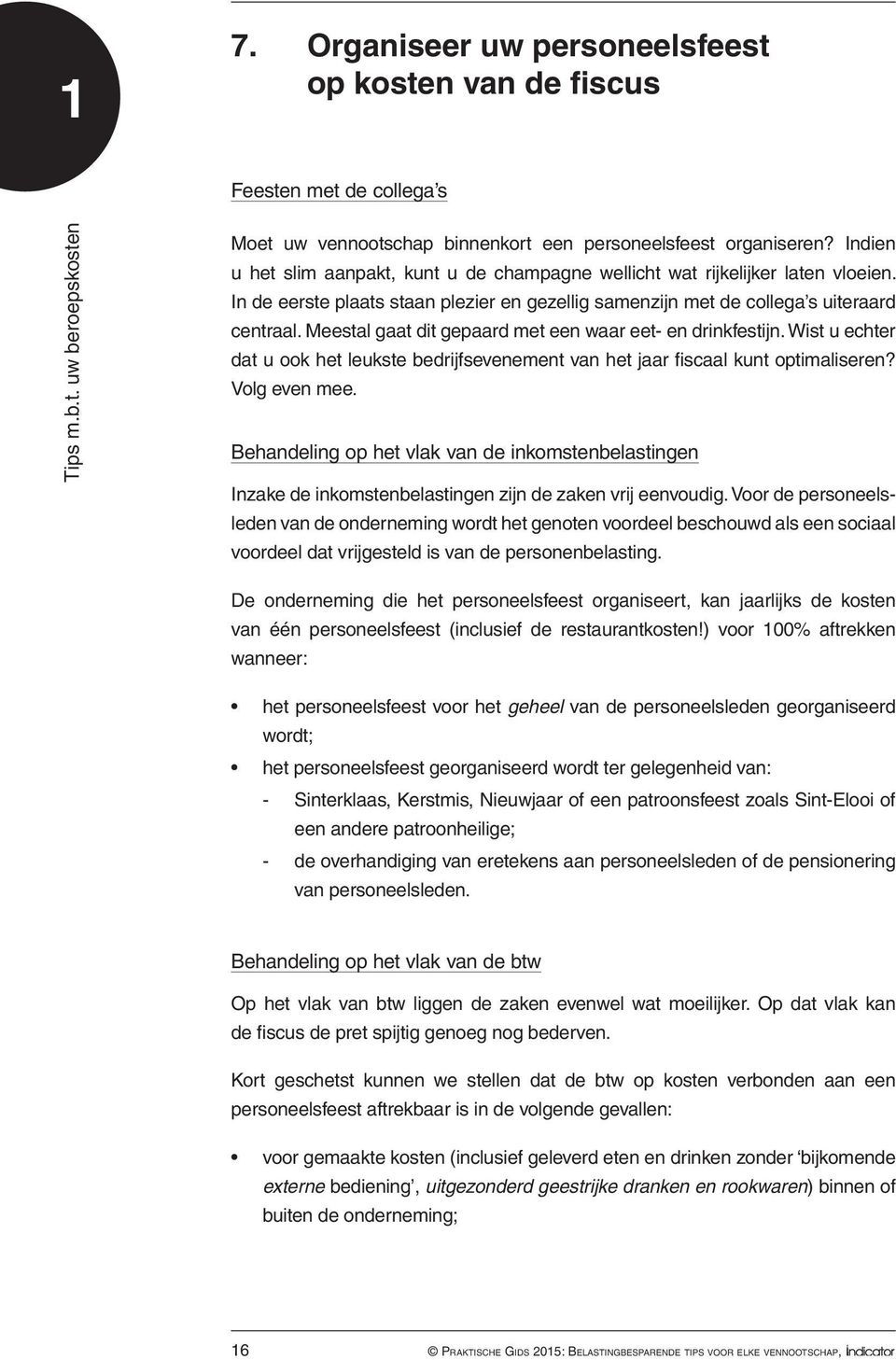 Meestal gaat dit gepaard met een waar eet- en drinkfestijn. Wist u echter dat u ook het leukste bedrijfsevenement van het jaar fiscaal kunt optima liseren? Volg even mee.