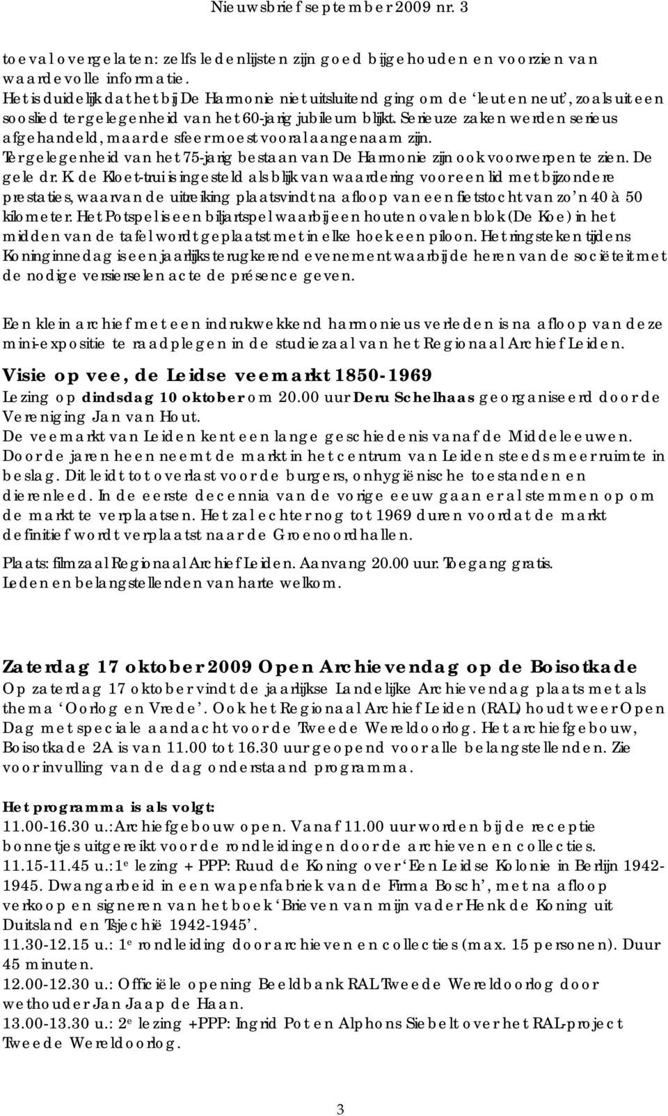 Serieuze zaken werden serieus afgehandeld, maar de sfeer moest vooral aangenaam zijn. Ter gelegenheid van het 75-jarig bestaan van De Harmonie zijn ook voorwerpen te zien. De gele dr. K.