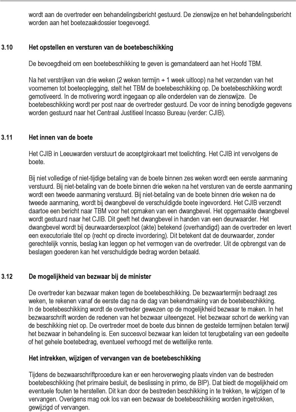 Na het verstrijken van drie weken (2 weken termijn + 1 week uitloop) na het verzenden van het voornemen tot boeteoplegging, stelt het TBM de boetebeschikking op. De boetebeschikking wordt gemotiveerd.