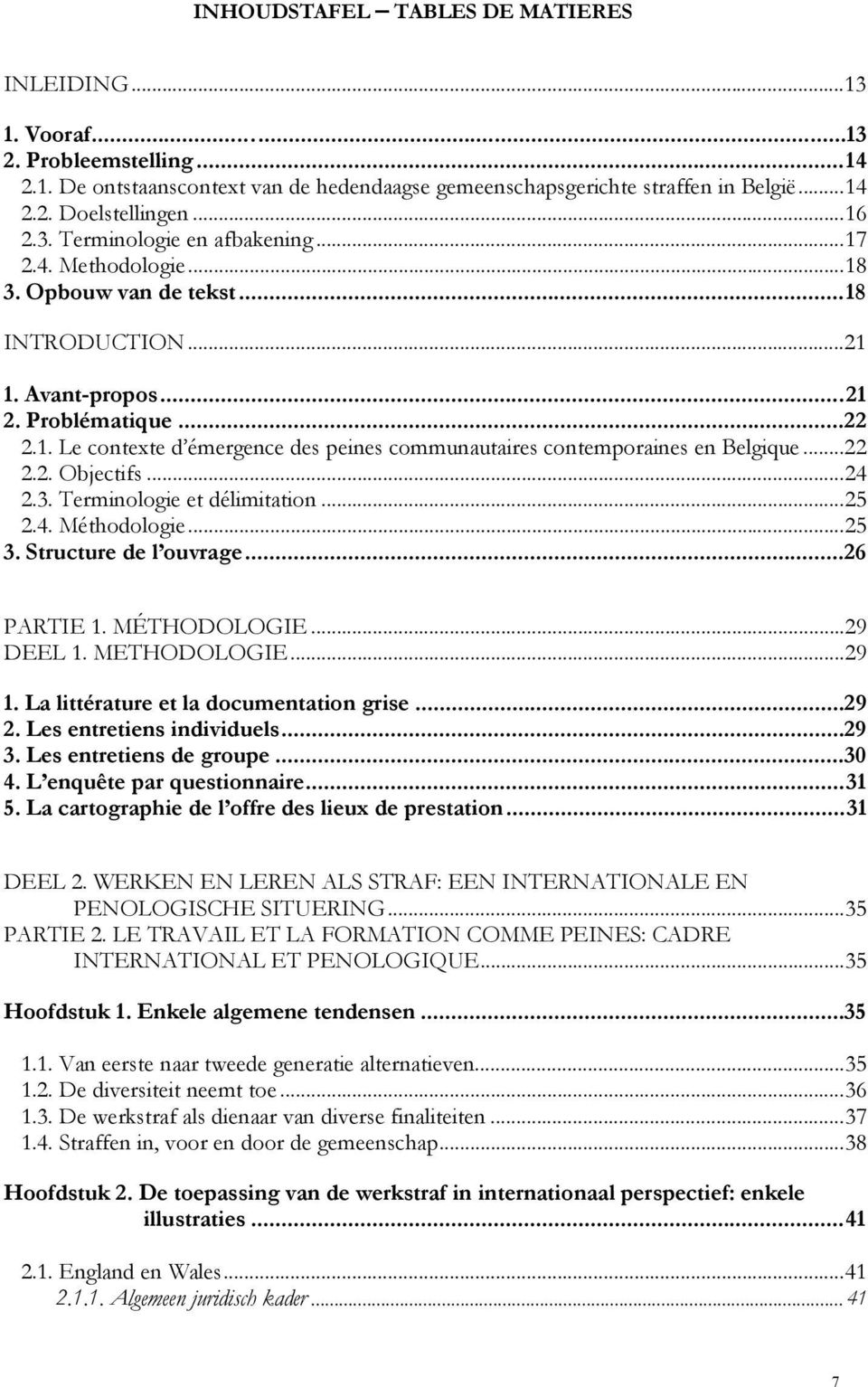 ..22 2.2. Objectifs...24 2.3. Terminologie et délimitation...25 2.4. Méthodologie...25 3. Structure de l ouvrage...26 PARTIE 1. MÉTHODOLOGIE...29 DEEL 1. METHODOLOGIE...29 1.