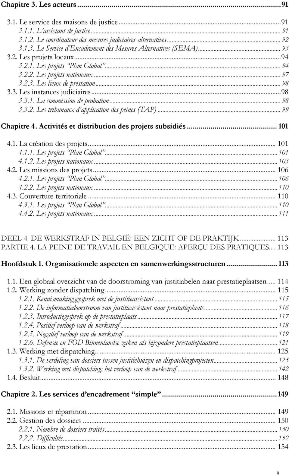 .. 98 3.3.2. Les tribunaux d application des peines (TAP)... 99 Chapitre 4. Activités et distribution des projets subsidiés... 101 4.1. La création des projets... 101 4.1.1. Les projets Plan Global.