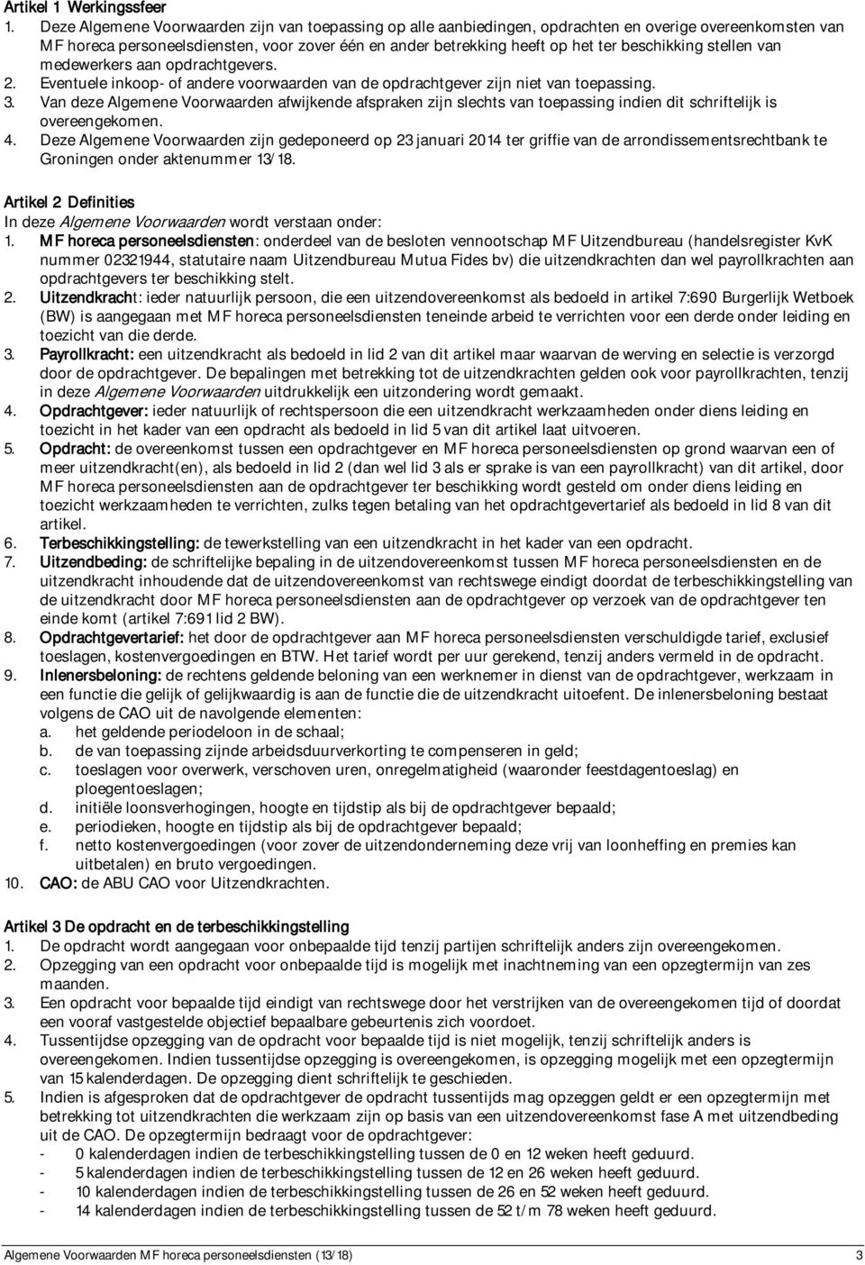 beschikking stellen van medewerkers aan opdrachtgevers. 2. Eventuele inkoop- of andere voorwaarden van de opdrachtgever zijn niet van toepassing. 3.