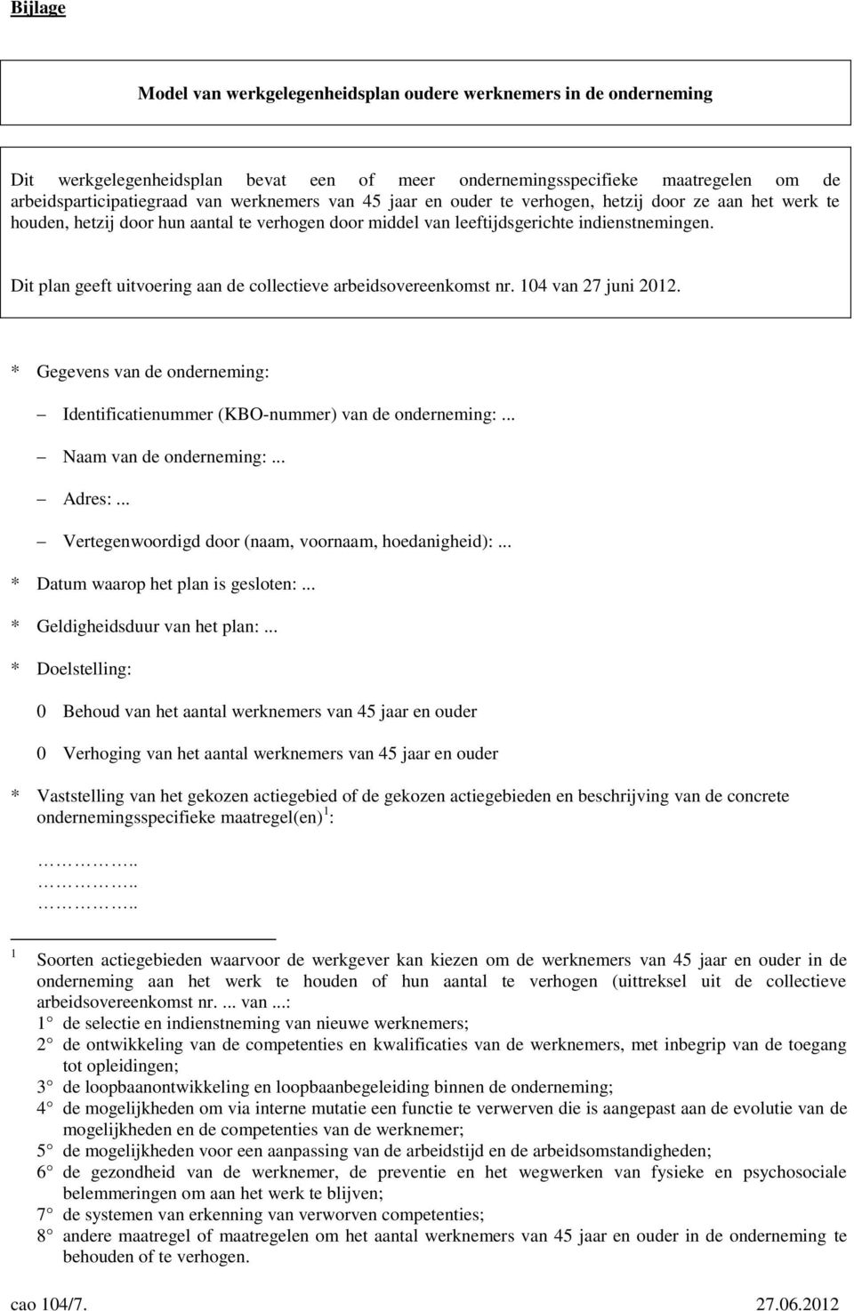 Dit plan geeft uitvoering aan de collectieve arbeidsovereenkomst nr. 104 van 27 juni 2012. * Gegevens van de onderneming: Identificatienummer (KBO-nummer) van de onderneming:.