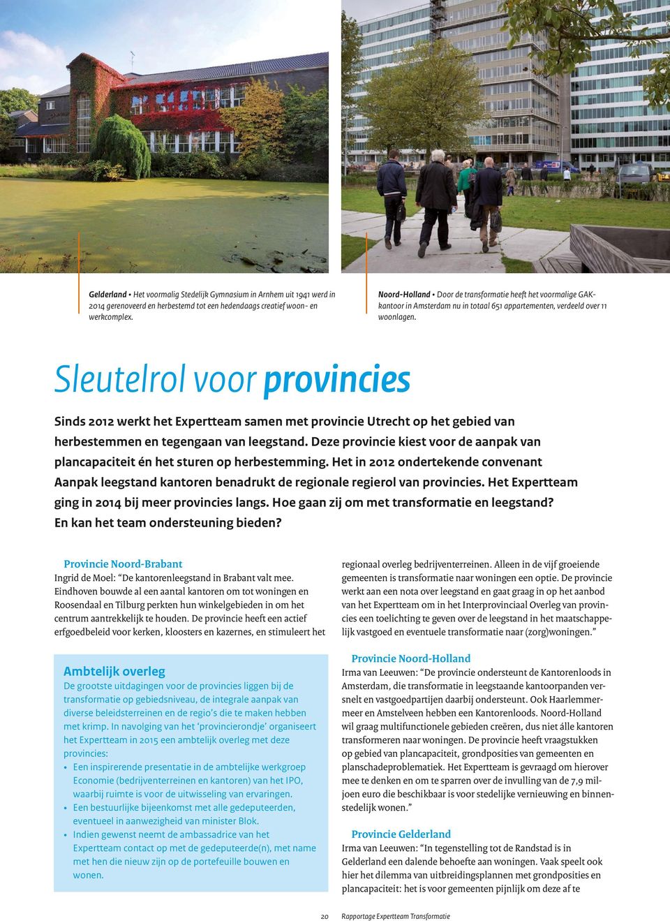 Sleutelrol voor provincies Sinds 2012 werkt het Expertteam samen met provincie Utrecht op het gebied van herbestemmen en tegengaan van leegstand.