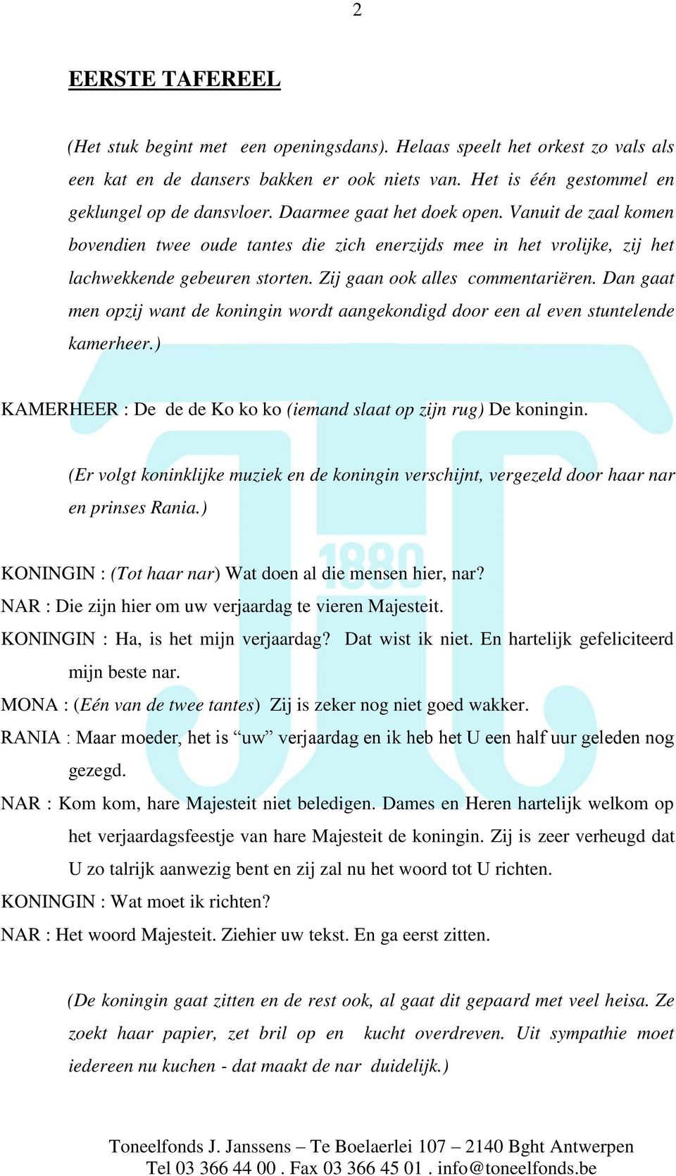 Dan gaat men opzij want de koningin wordt aangekondigd door een al even stuntelende kamerheer.) KAMERHEER : De de de Ko ko ko (iemand slaat op zijn rug) De koningin.