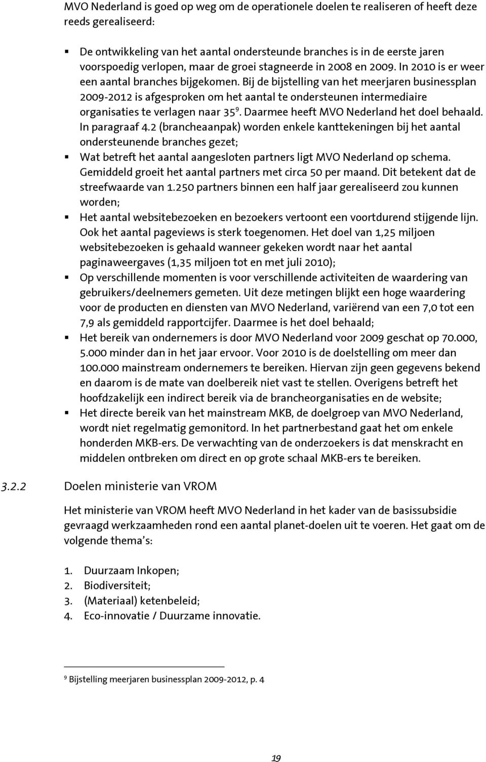 Bij de bijstelling van het meerjaren businessplan 2009-2012 is afgesproken om het aantal te ondersteunen intermediaire organisaties te verlagen naar 35 9. Daarmee heeft MVO Nederland het doel behaald.