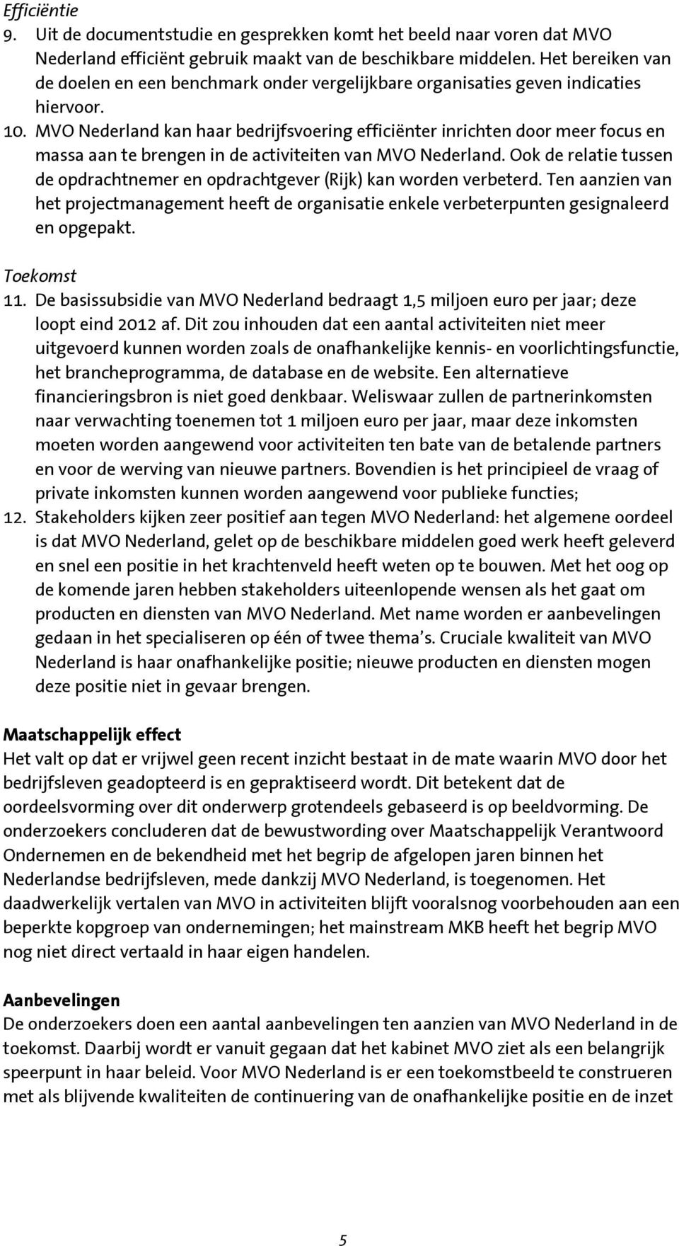 MVO Nederland kan haar bedrijfsvoering efficiënter inrichten door meer focus en massa aan te brengen in de activiteiten van MVO Nederland.