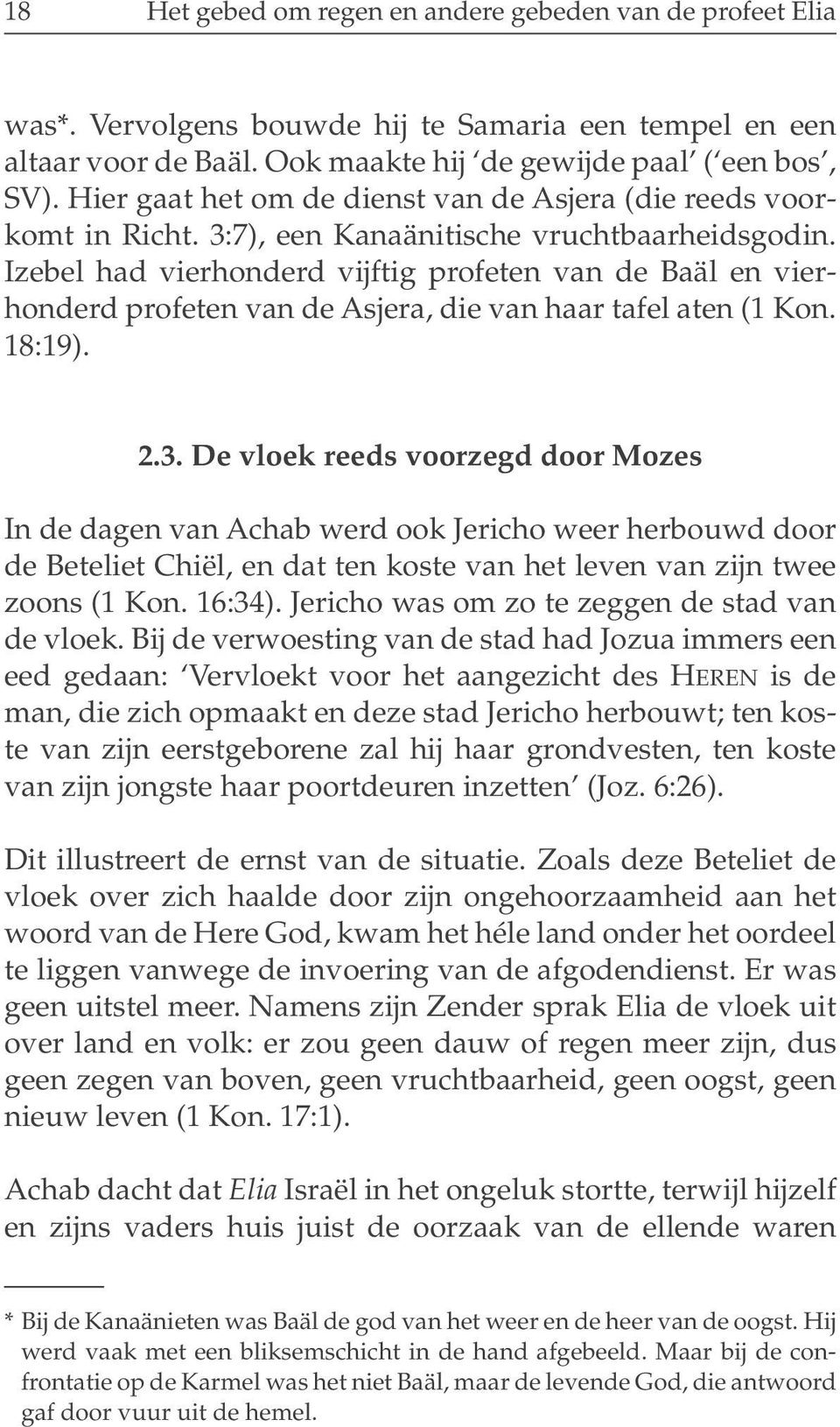 Izebel had vierhonderd vijftig profeten van de Baäl en vierhonderd profeten van de Asjera, die van haar tafel aten (1 Kon. 18:19). 2.3.