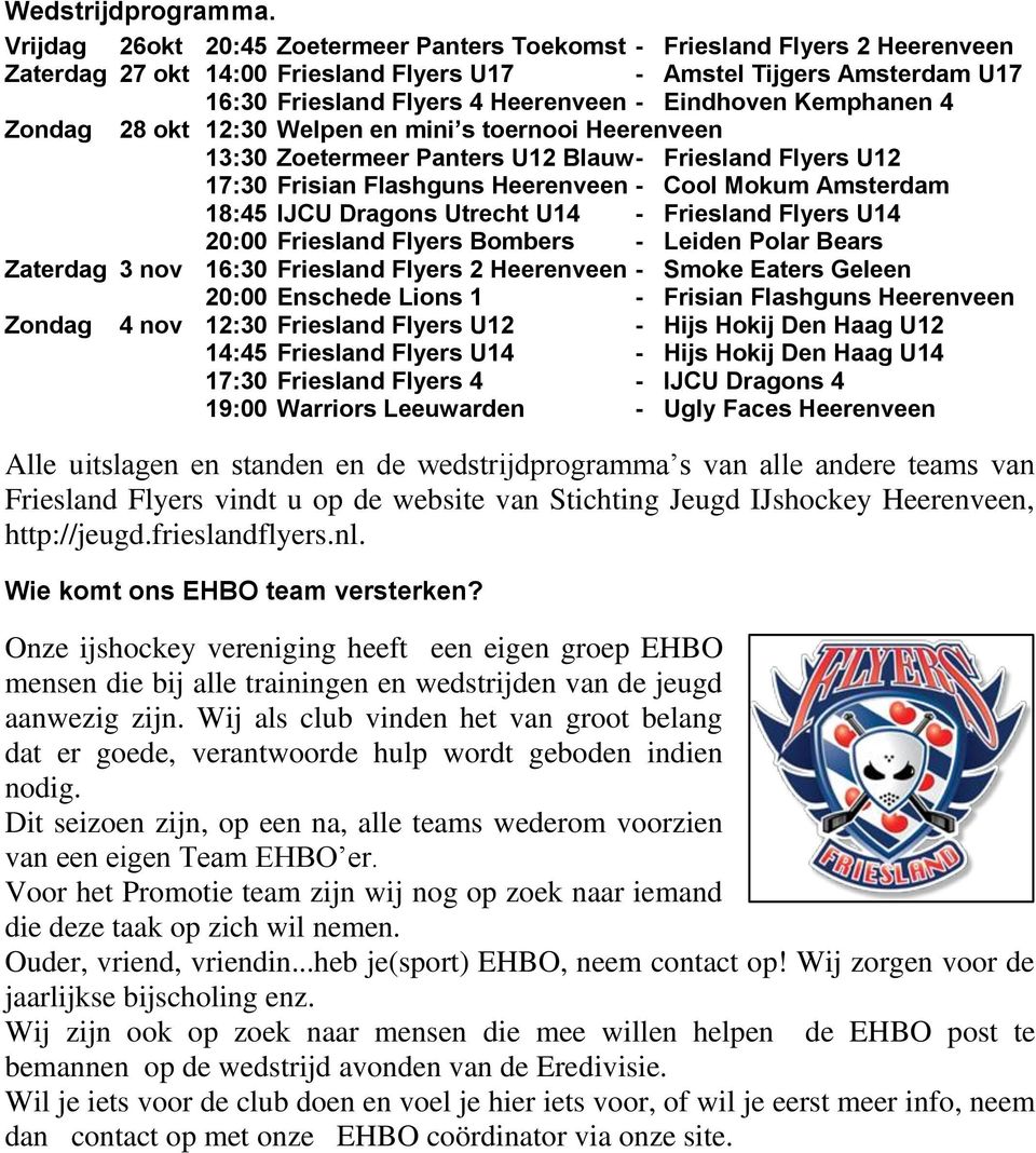 Eindhoven Kemphanen 4 Zondag 28 okt 12:30 Welpen en mini s toernooi Heerenveen 13:30 Zoetermeer Panters U12 Blauw - Friesland Flyers U12 17:30 Frisian Flashguns Heerenveen - Cool Mokum Amsterdam