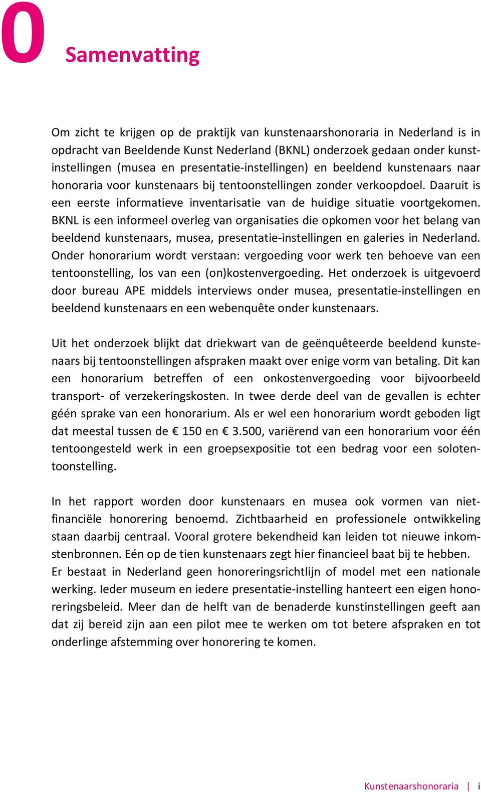 Daaruit is een eerste informatieve inventarisatie van de huidige situatie voortgekomen.