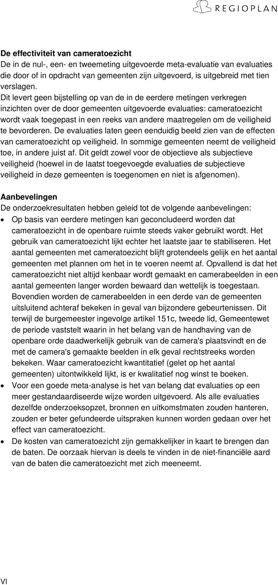 om de veiligheid te bevorderen. De evaluaties laten geen eenduidig beeld zien van de effecten van cameratoezicht op veiligheid. In sommige gemeenten neemt de veiligheid toe, in andere juist af.