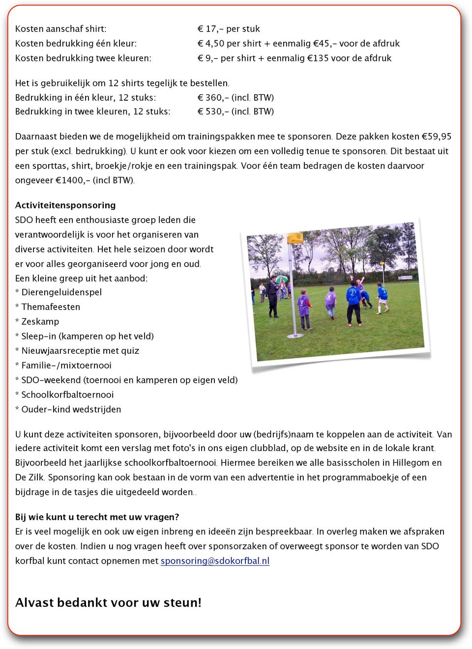 530,- (incl. BTW) Daarnaast bieden we de mogelijkheid om trainingspakken mee te sponsoren. Deze pakken kosten 59,95 per stuk (excl. bedrukking).