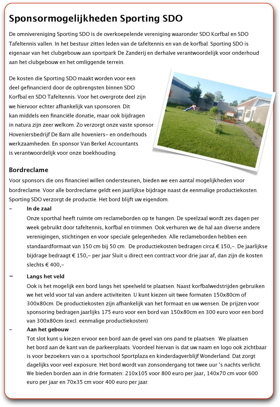 Sporting SDO is eigenaar van het clubgebouw aan sportpark De Zanderij en derhalve verantwoordelijk voor onderhoud aan het clubgebouw en het omliggende terrein.