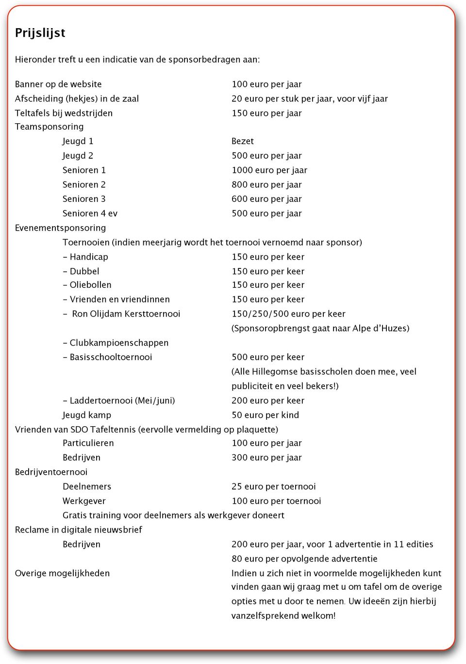 800 euro per jaar! Senioren 3! 600 euro per jaar! Senioren 4 ev! 500 euro per jaar Evenementsponsoring! Toernooien (indien meerjarig wordt het toernooi vernoemd naar sponsor)! - Handicap!