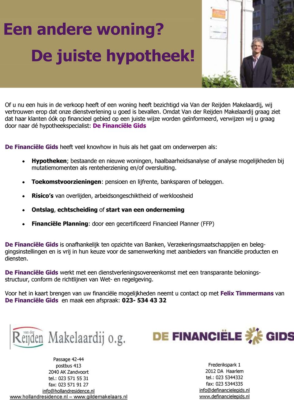 Omdat Van der Reijden Makelaardij graag ziet dat haar klanten óók op financieel gebied op een juiste wijze worden geïnformeerd, verwijzen wij u graag door naar dé hypotheekspecialist: De Financiële