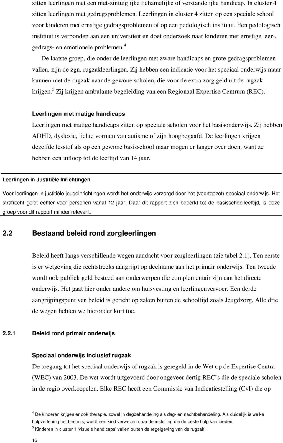 Een pedologisch instituut is verbonden aan een universiteit en doet onderzoek naar kinderen met ernstige leer-, gedrags- en emotionele problemen.