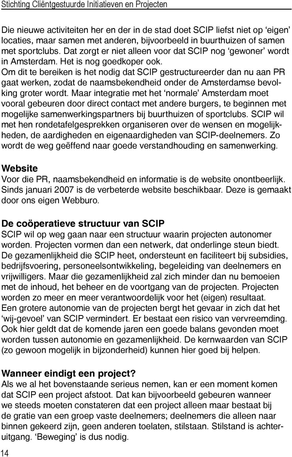 Om dit te bereiken is het nodig dat SCIP gestructureerder dan nu aan PR gaat werken, zodat de naamsbekendheid onder de Amsterdamse bevolking groter wordt.
