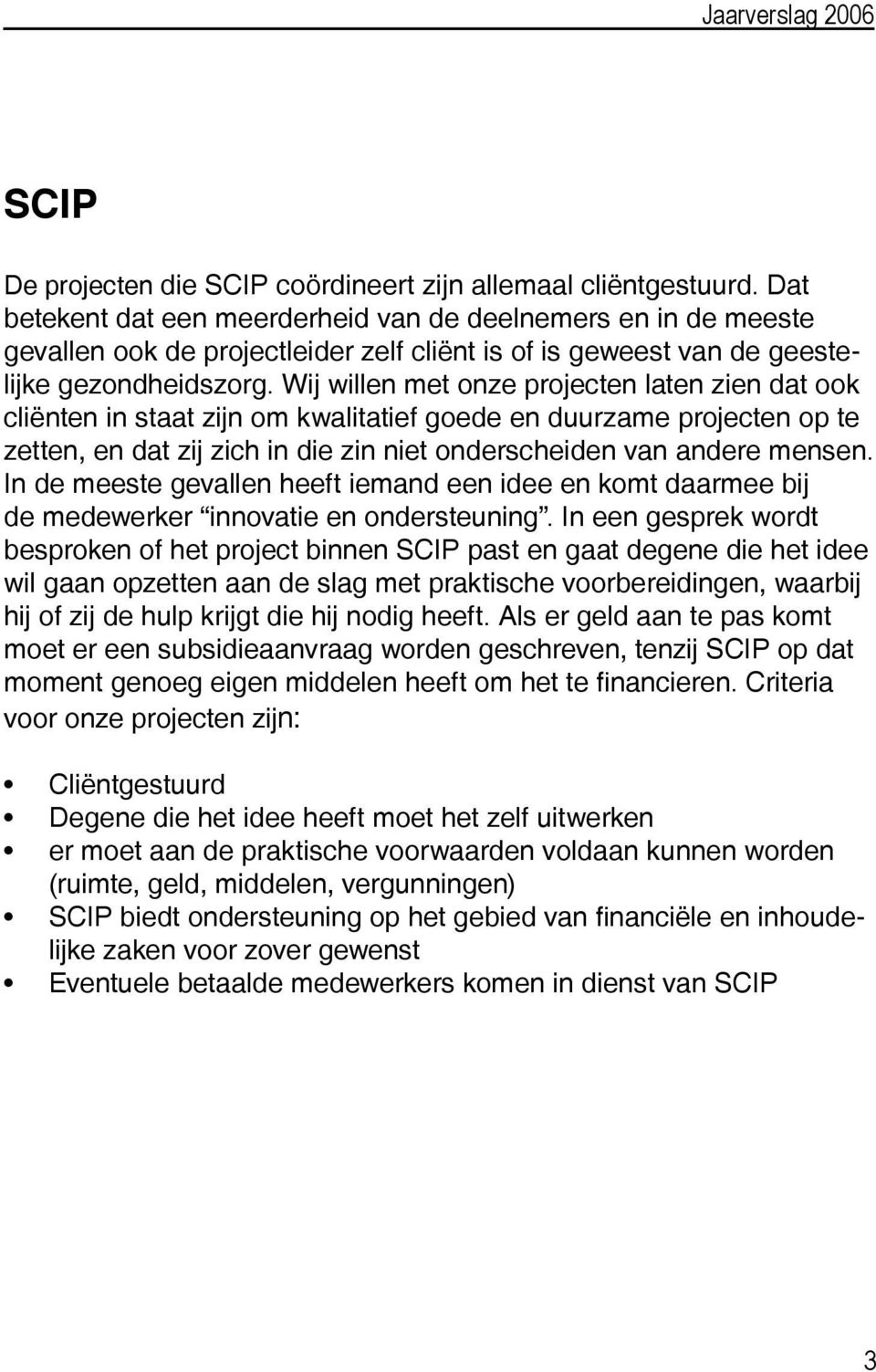 Wij willen met onze projecten laten zien dat ook cliënten in staat zijn om kwalitatief goede en duurzame projecten op te zetten, en dat zij zich in die zin niet onderscheiden van andere mensen.