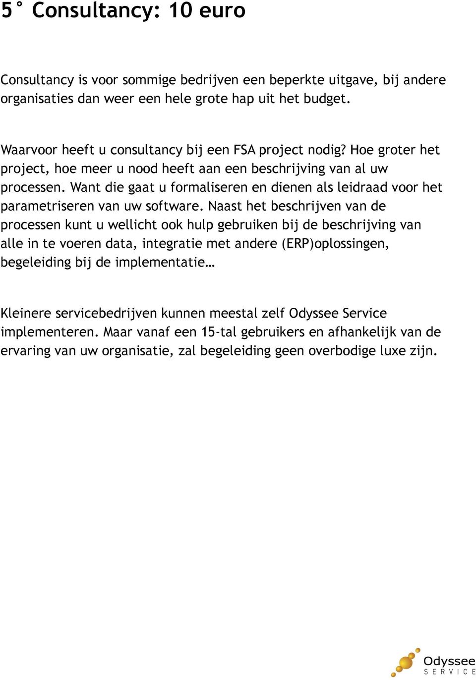 Want die gaat u formaliseren en dienen als leidraad voor het parametriseren van uw software.