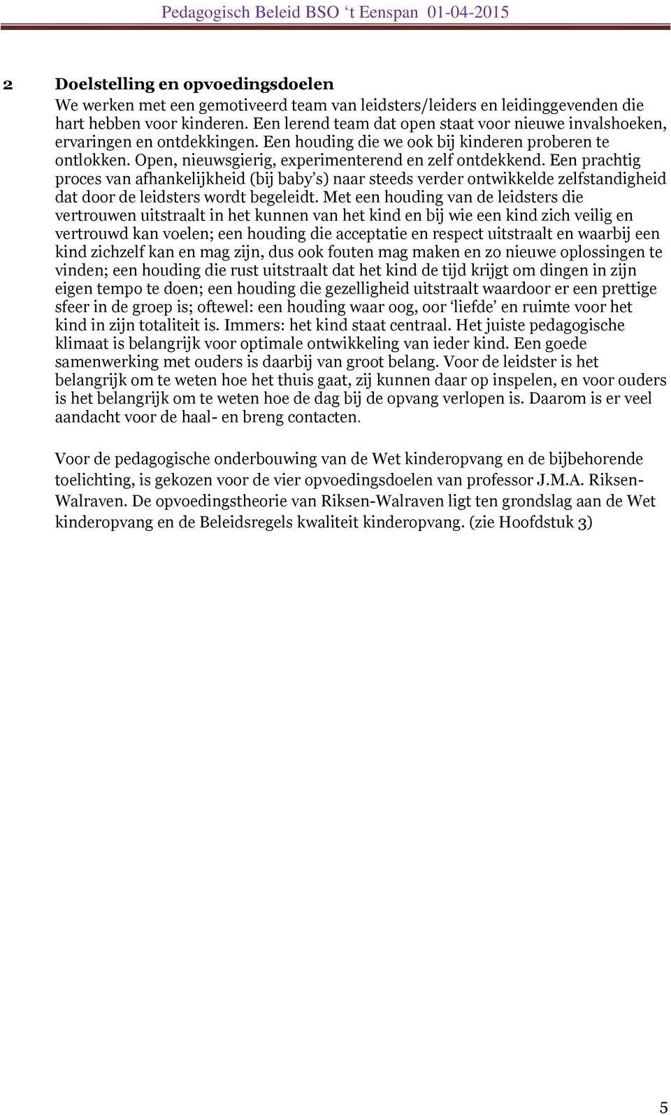 Een prachtig proces van afhankelijkheid (bij baby s) naar steeds verder ontwikkelde zelfstandigheid dat door de leidsters wordt begeleidt.