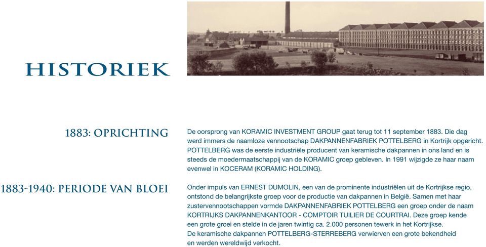 POTTELBERG was de eerste industriële producent van keramische dakpannen in ons land en is steeds de moedermaatschappij van de KORAMIC groep gebleven.