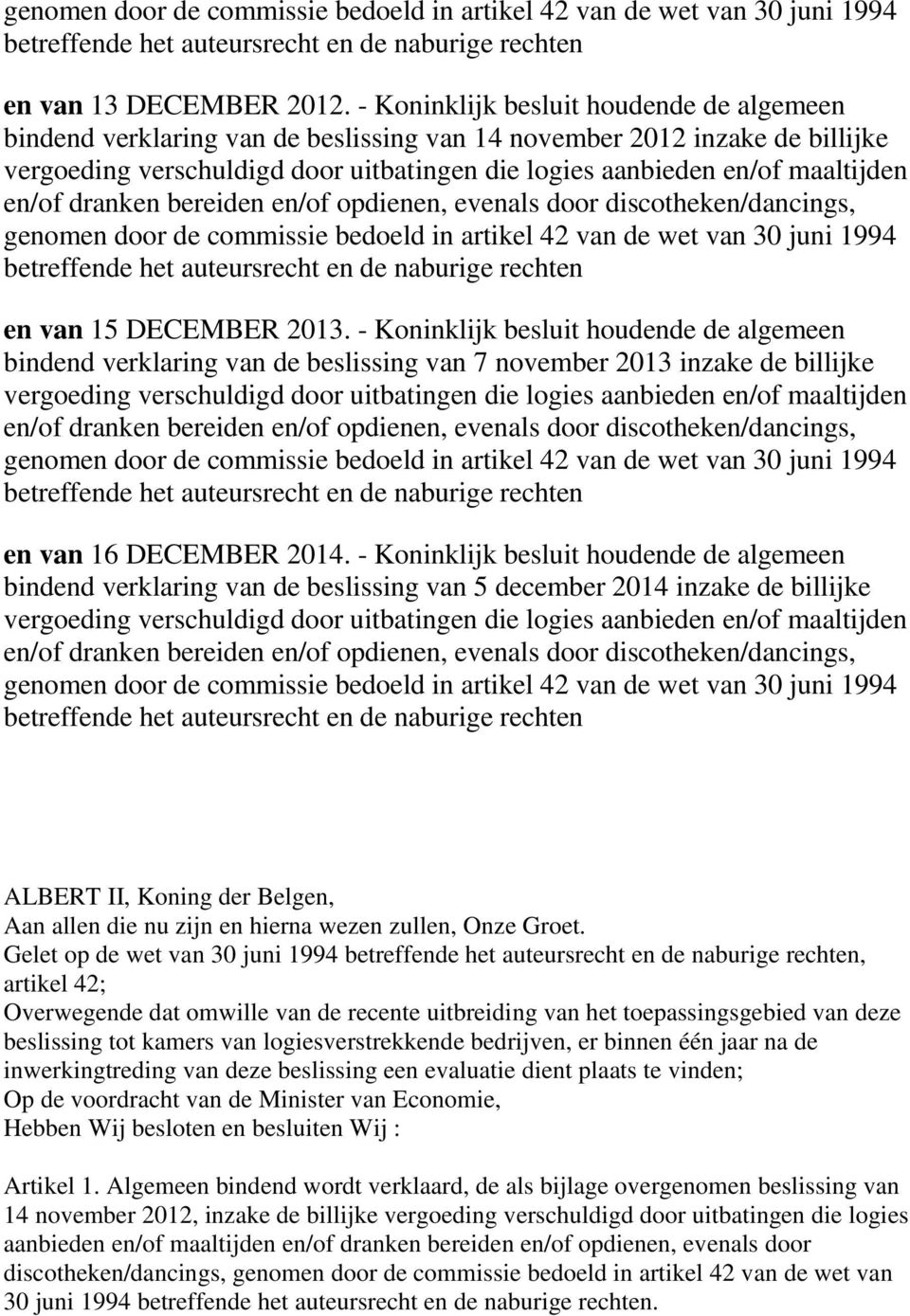 - Koninklijk besluit houdende de algemeen bindend verklaring van de beslissing van 5 december 2014 inzake de billijke ALBERT II, Koning der Belgen, Aan allen die nu zijn en hierna wezen zullen, Onze