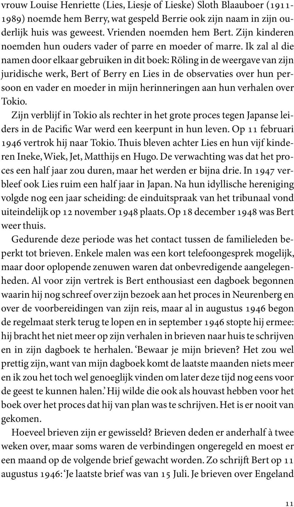 Ik zal al die namen door elkaar gebruiken in dit boek: Röling in de weergave van zijn juridische werk, Bert of Berry en Lies in de observaties over hun persoon en vader en moeder in mijn