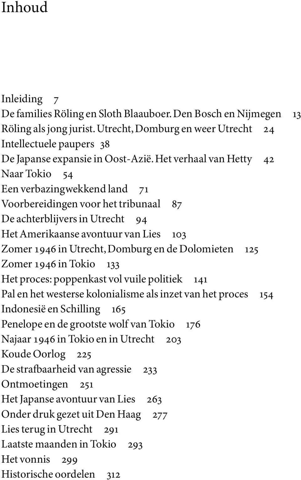 Het verhaal van Hetty 42 Naar Tokio 54 Een verbazingwekkend land 71 Voorbereidingen voor het tribunaal 87 De achterblijvers in Utrecht 94 Het Amerikaanse avontuur van Lies 103 Zomer 1946 in Utrecht,