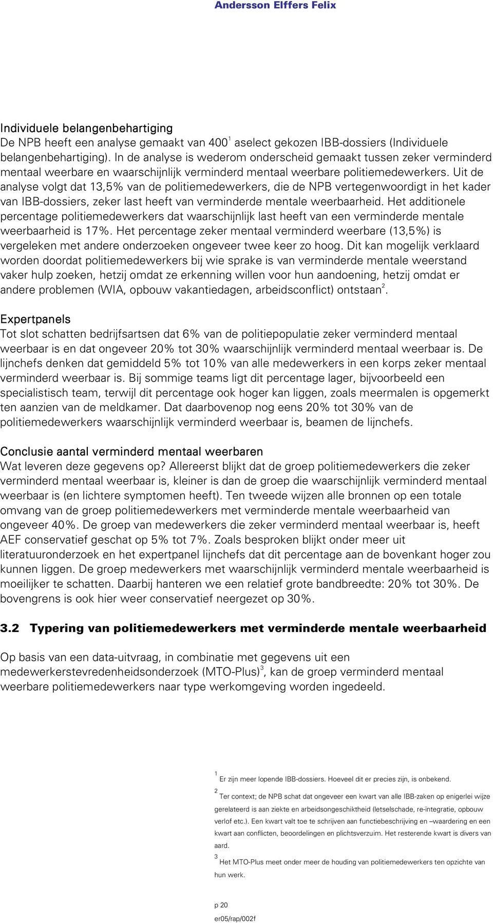 Uit de analyse volgt dat 3,5% van de politiemedewerkers, die de NPB vertegenwoordigt in het kader van IBB-dossiers, zeker last heeft van verminderde mentale.