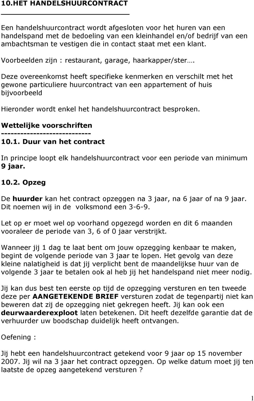 Deze overeenkomst heeft specifieke kenmerken en verschilt met het gewone particuliere huurcontract van een appartement of huis bijvoorbeeld Hieronder wordt enkel het handelshuurcontract besproken.