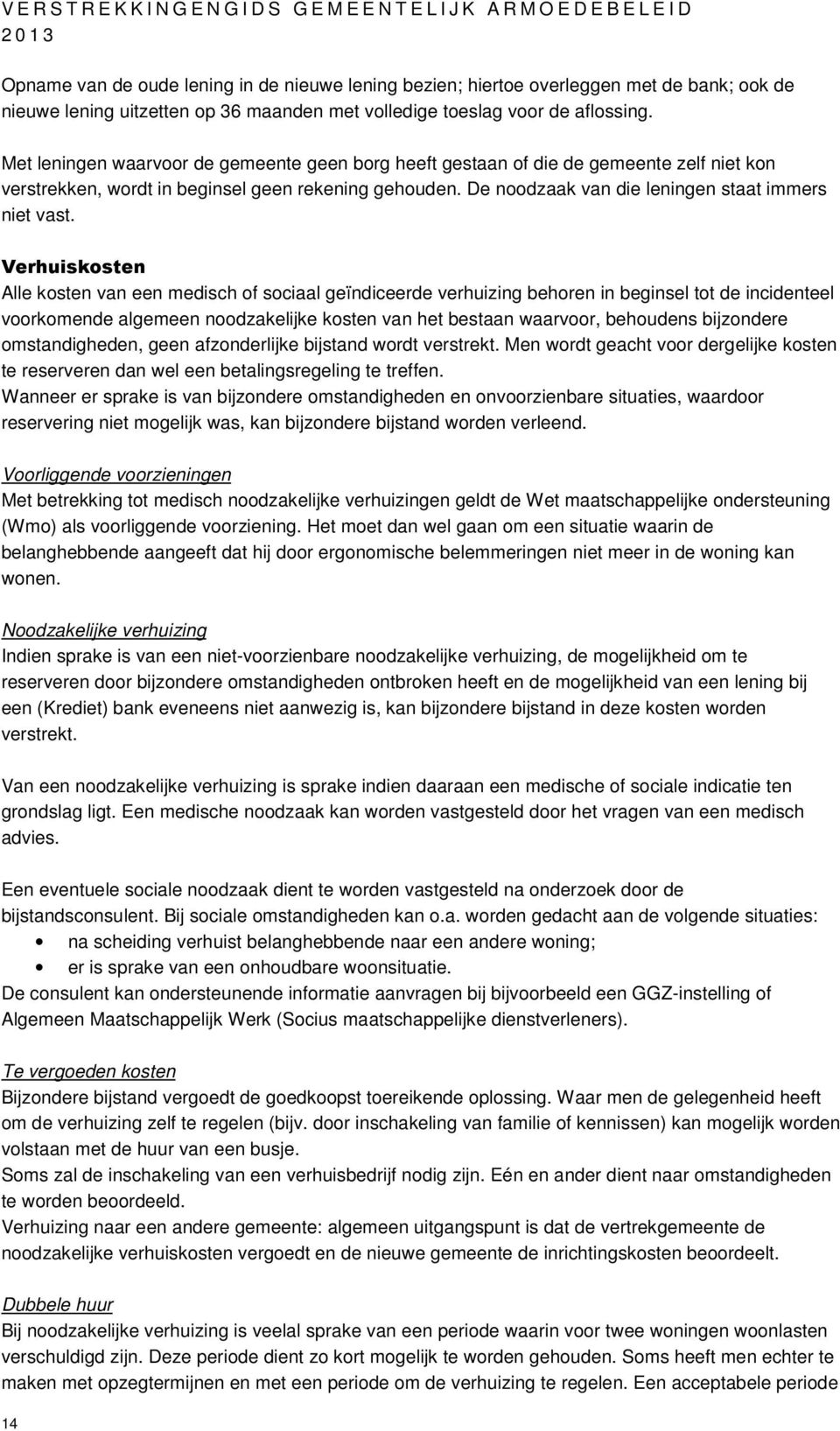 Verhuiskosten Alle kosten van een medisch of sociaal geïndiceerde verhuizing behoren in beginsel tot de incidenteel voorkomende algemeen noodzakelijke kosten van het bestaan waarvoor, behoudens