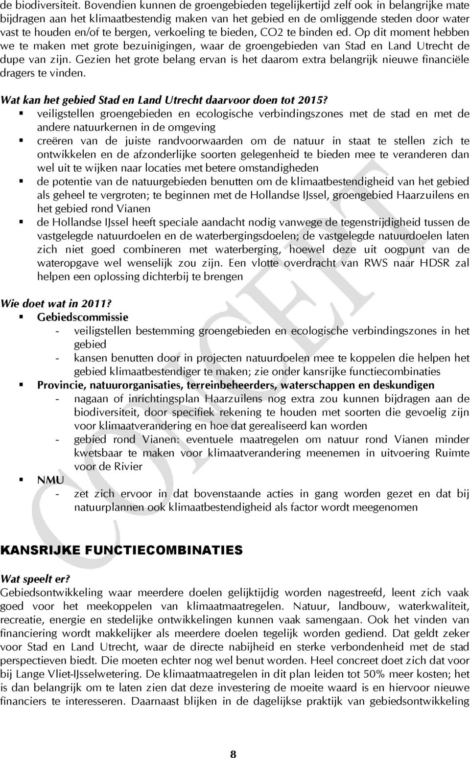 bergen, verkoeling te bieden, CO2 te binden ed. Op dit moment hebben we te maken met grote bezuinigingen, waar de groengebieden van Stad en Land Utrecht de dupe van zijn.