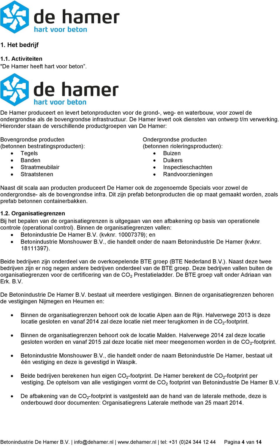 Hieronder staan de verschillende productgroepen van De Hamer: Bovengrondse producten (betonnen bestratingsproducten): Tegels Banden Straatmeubilair Straatstenen Ondergrondse producten (betonnen