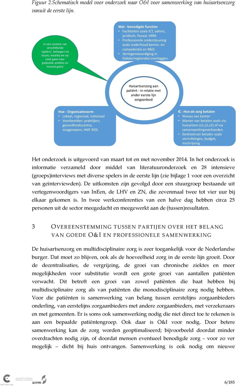 HRM. Professionele ondersteuning zoals onderhoud kennis- en competentie en R&D. Vertegenwoordiging in (lokale/regionale) overleggen.