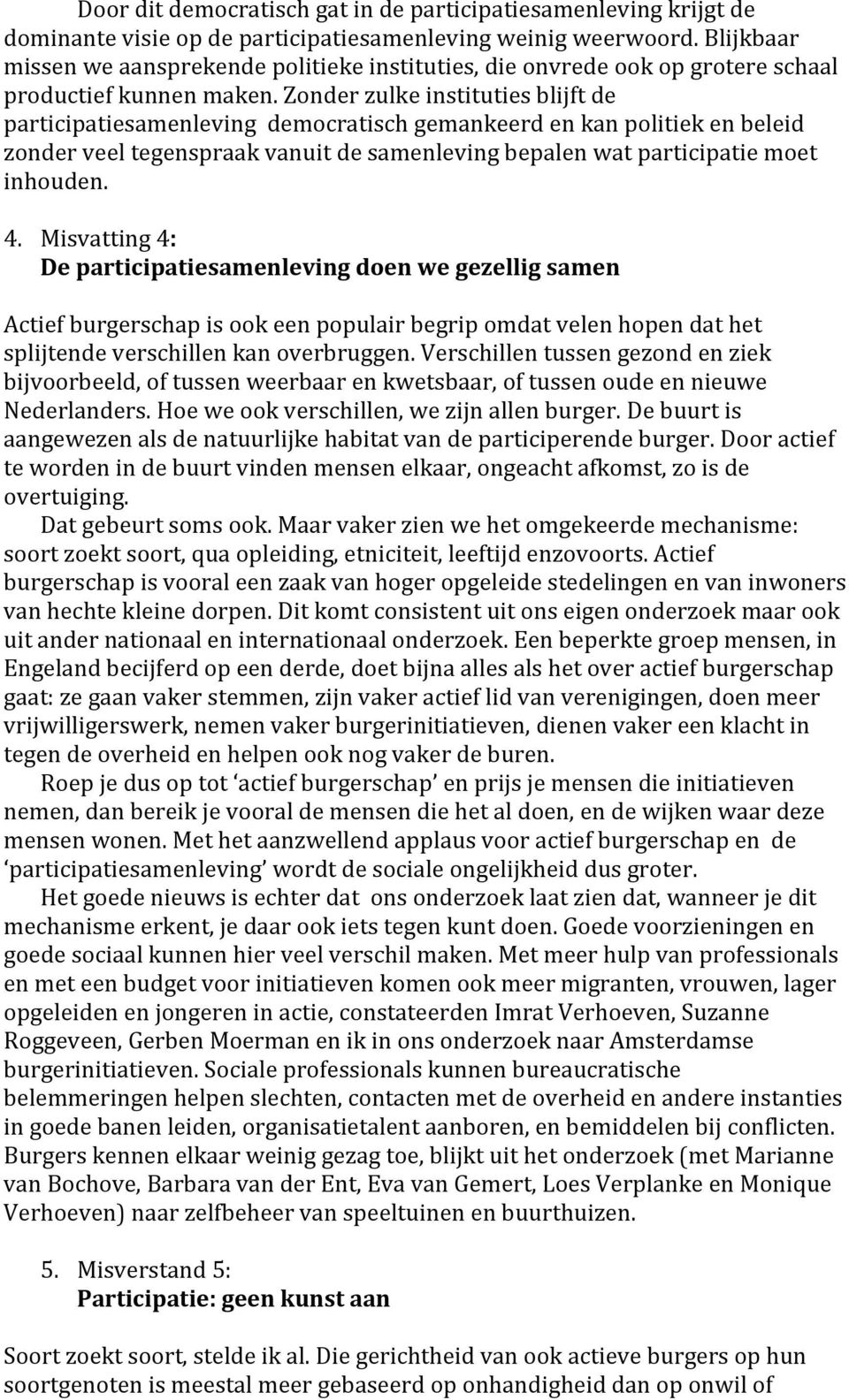 Zonder zulke instituties blijft de participatiesamenleving democratisch gemankeerd en kan politiek en beleid zonder veel tegenspraak vanuit de samenleving bepalen wat participatie moet inhouden. 4.