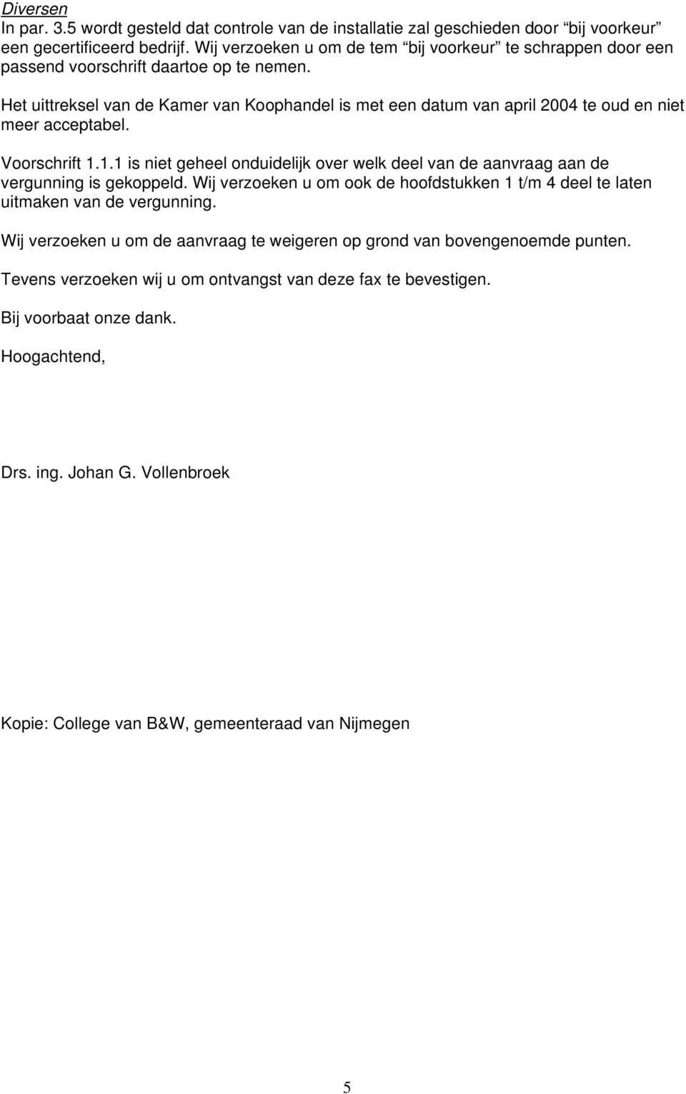 Het uittreksel van de Kamer van Koophandel is met een datum van april 2004 te oud en niet meer acceptabel. Voorschrift 1.