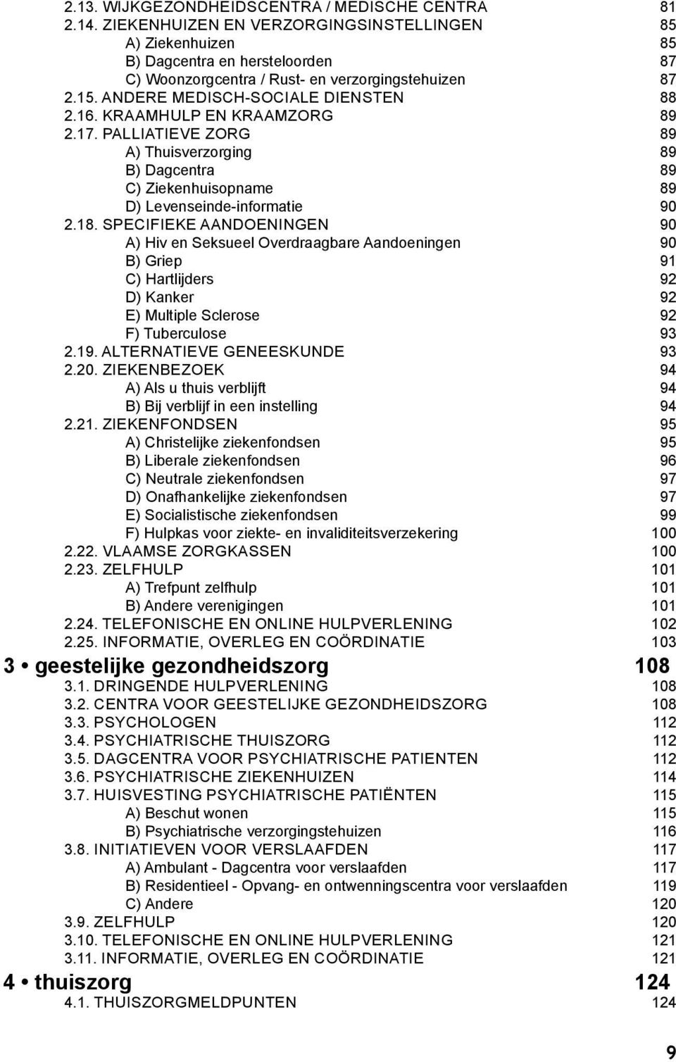 KRAAMHULP EN KRAAMZORG 89 2.17. PALLIATIEVE ZORG 89 A) Thuisverzorging 89 B) Dagcentra 89 C) Ziekenhuisopname 89 D) Levenseinde-informatie 90 2.18.