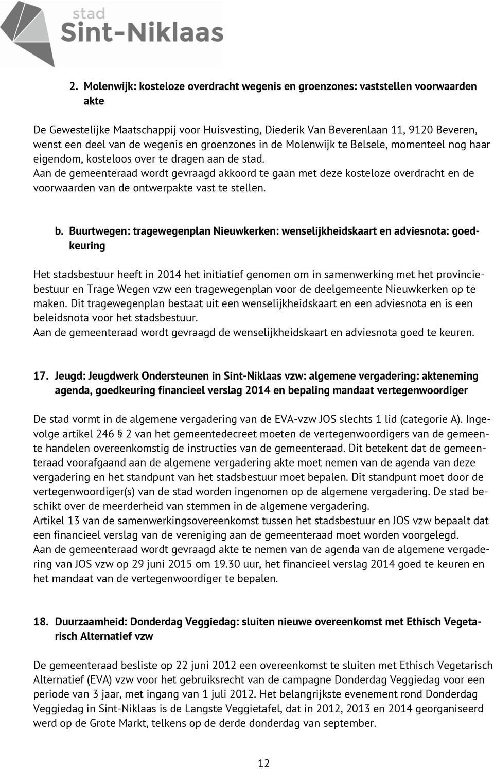 Aan de gemeenteraad wordt gevraagd akkoord te gaan met deze kosteloze overdracht en de voorwaarden van de ontwerpakte vast te stellen. b.