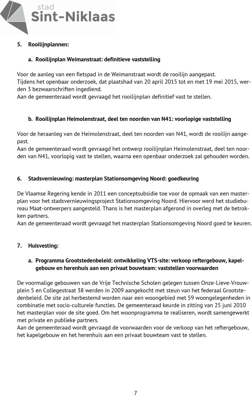 Aan de gemeenteraad wordt gevraagd het rooilijnplan definitief vast te stellen. b.