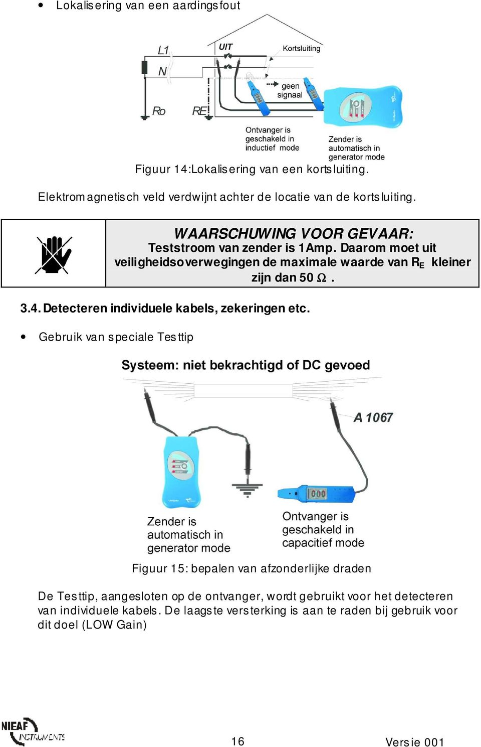 Daarom moet uit veiligheidsoverwegingen de maximale waarde van R E kleiner zijn dan 50 Ω. 3.4. Detecteren individuele kabels, zekeringen etc.