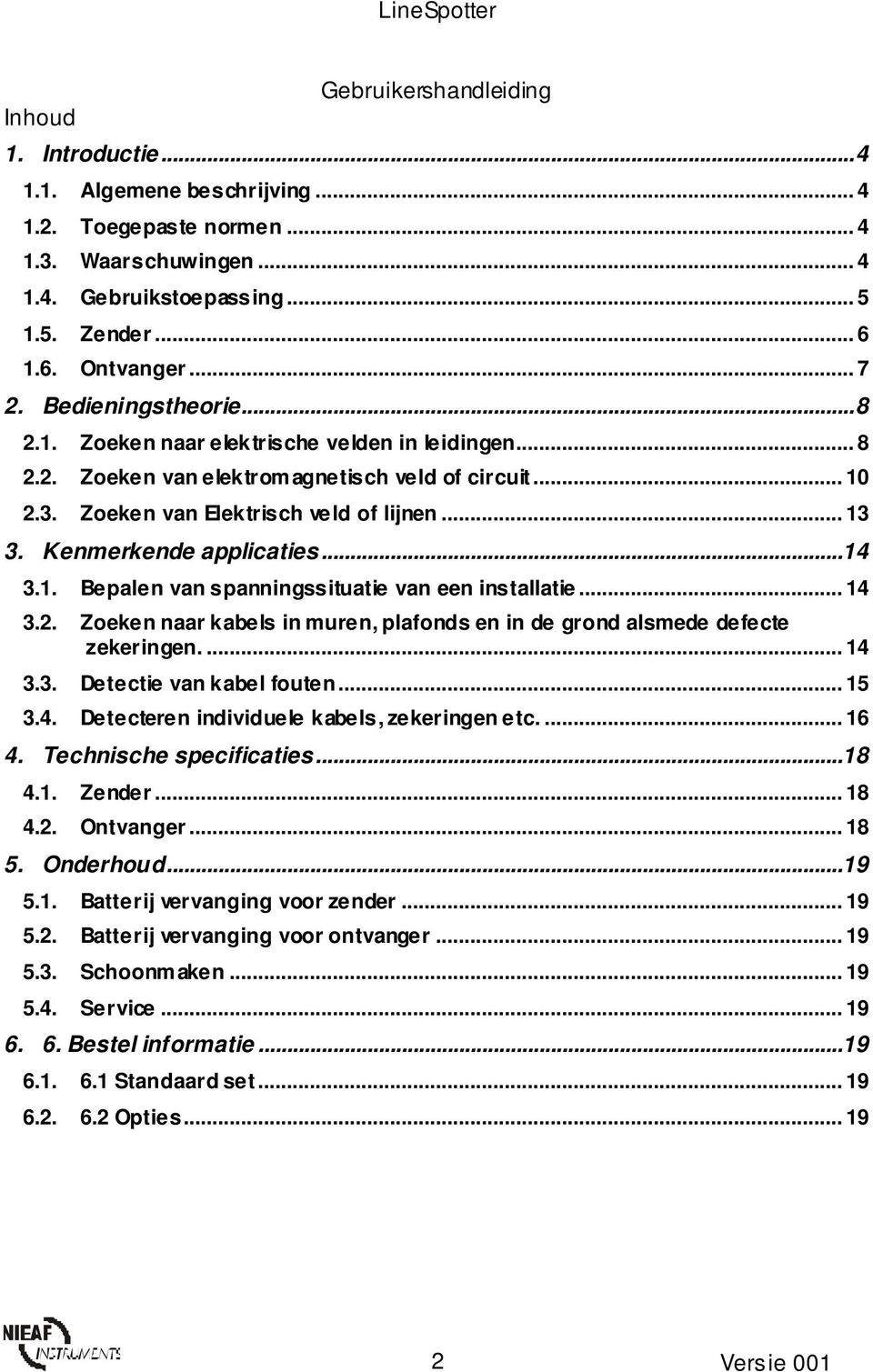 .. 13 3. Kenmerkende applicaties...14 3.1. Bepalen van spanningssituatie van een installatie... 14 3.2. Zoeken naar kabels in muren, plafonds en in de grond alsmede defecte zekeringen.... 14 3.3. Detectie van kabel fouten.