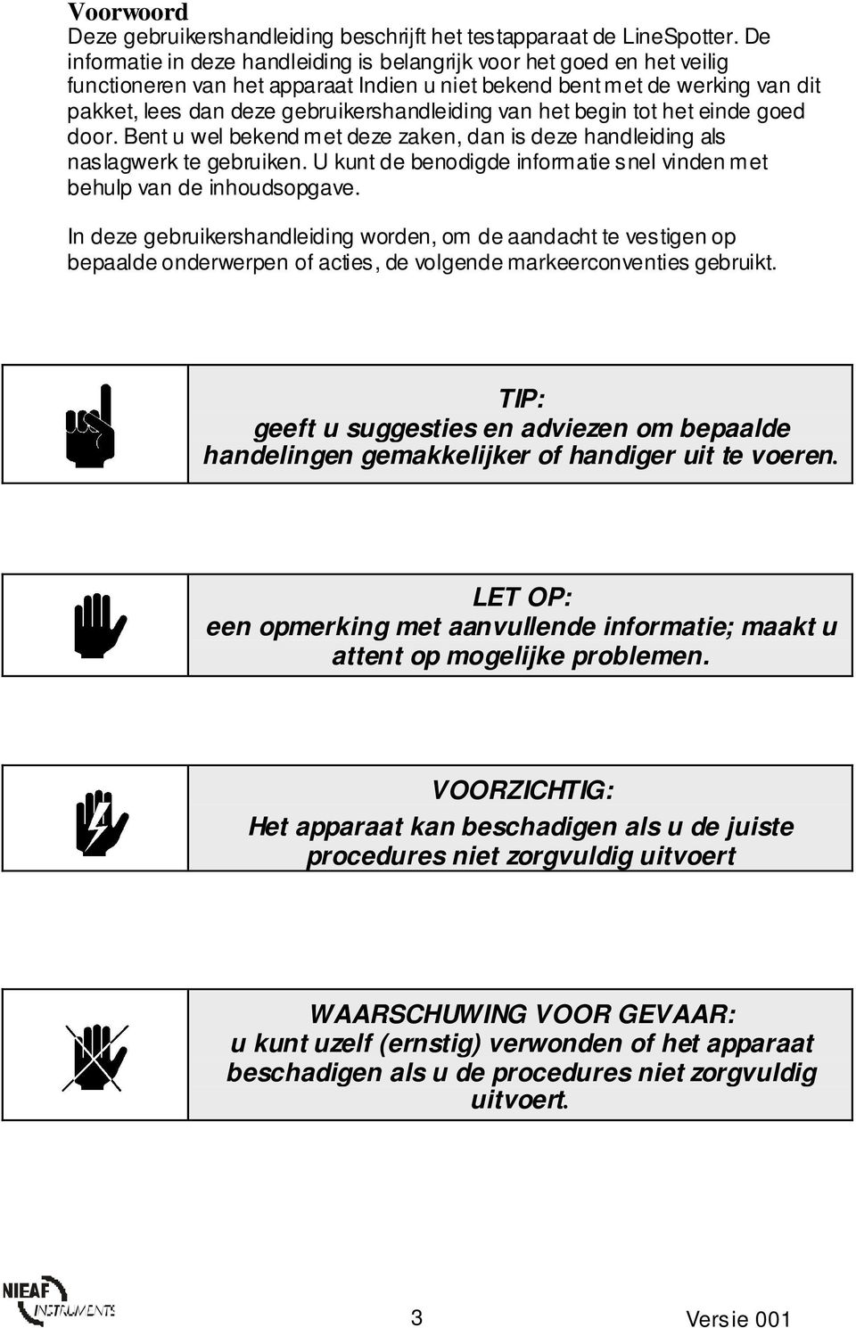 van het begin tot het einde goed door. Bent u wel bekend met deze zaken, dan is deze handleiding als naslagwerk te gebruiken.