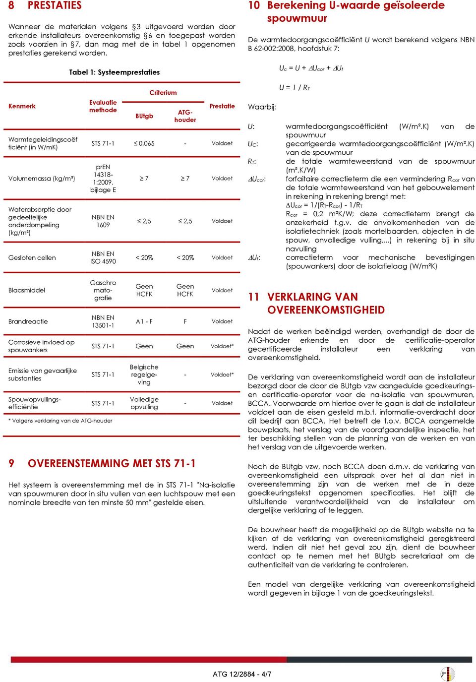 Tabel 1: Systeemprestaties 10 Berekening U-waarde geïsoleerde spouwmuur De warmtedoorgangscoëfficiënt U wordt berekend volgens NBN B 62-002:2008, hoofdstuk 7: Uc = U + Ucor + Uf Kenmerk