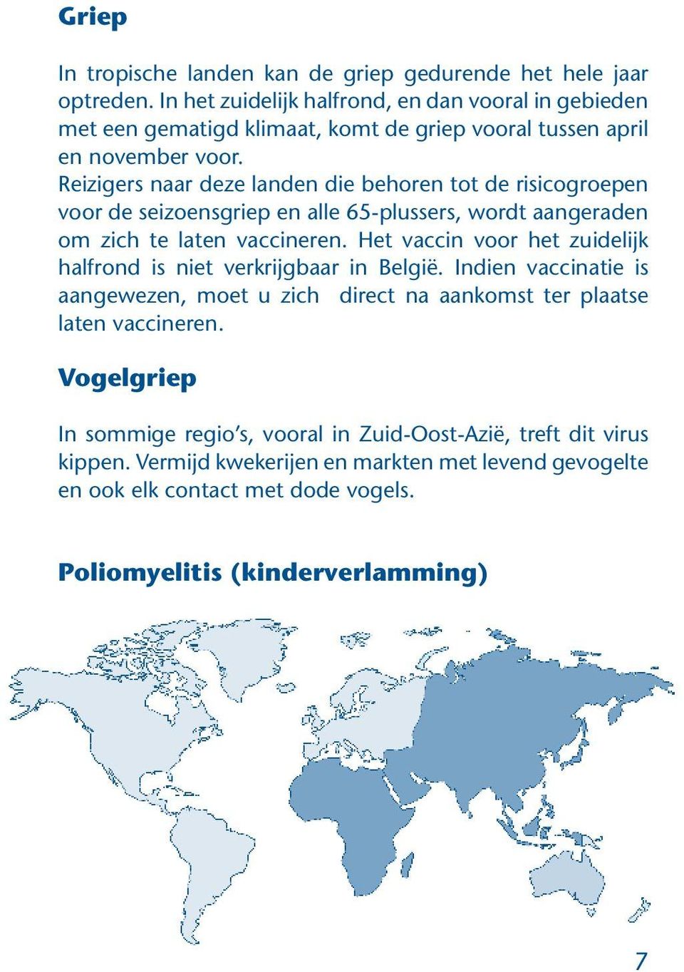Reizigers naar deze landen die behoren tot de risicogroepen voor de seizoensgriep en alle 65-plussers, wordt aangeraden om zich te laten vaccineren.