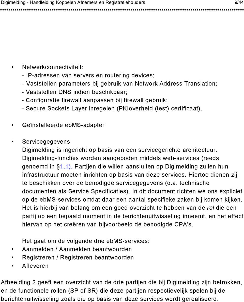 Geïnstalleerde ebms-adapter Servicegegevens Digimelding is ingericht op basis van een servicegerichte architectuur. Digimelding-functies worden aangeboden middels web-services (reeds genoemd in 1.1).