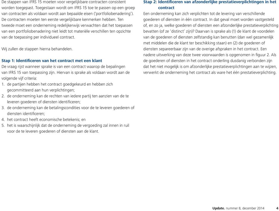 Ten tweede moet een onderneming redelijkerwijs verwachten dat het toepassen van een portfoliobenadering niet leidt tot materiële verschillen ten opzichte van de toepassing per individueel contract.