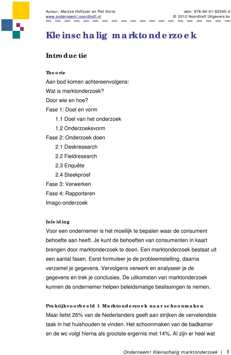 4 Steekproef Fase 3: Verwerken Fase 4: Rapporteren Imago-onderzoek Inleiding Voor een ondernemer is het moeilijk te bepalen waar de consument behoefte aan heeft.